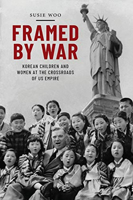 Framed by War: Korean Children and Women at the Crossroads of US Empire (Nation of Nations)