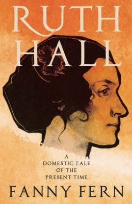 Ruth Hall - A Domestic Tale Of The Present Time
