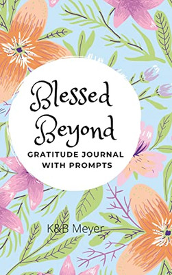 Blessed Beyond: Gratitude Journal With Prompts