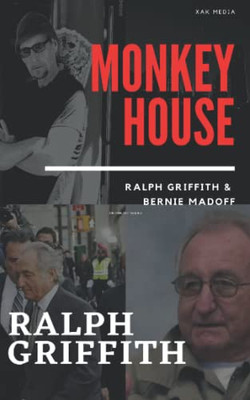 Monkey House: Ralph Griffith And Bernie Madoff