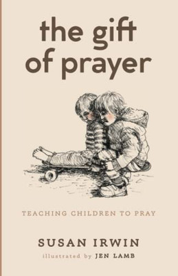 The Gift Of Prayer: Teaching Children To Pray