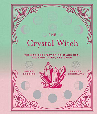 The Crystal Witch: The Magickal Way to Calm and Heal the Body, Mind, and Spirit (The Modern-Day Witch)