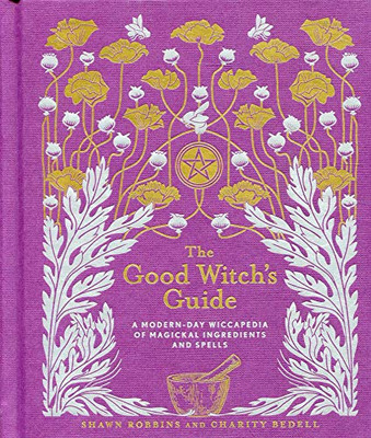 The Good Witch's Guide: A Modern-Day Wiccapedia of Magickal Ingredients and Spells (Volume 2) (The Modern-Day Witch)