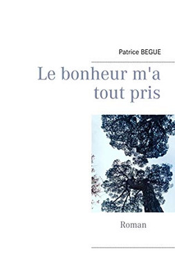 Le Bonheur M'A Tout Pris (French Edition)