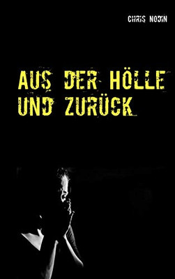 Aus Der Hölle Und Zurück (German Edition)