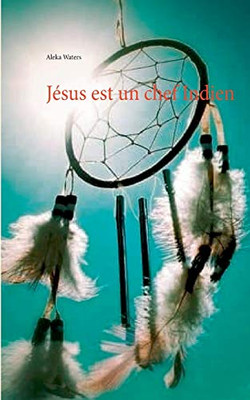 Jésus Est Un Chef Indien (French Edition)