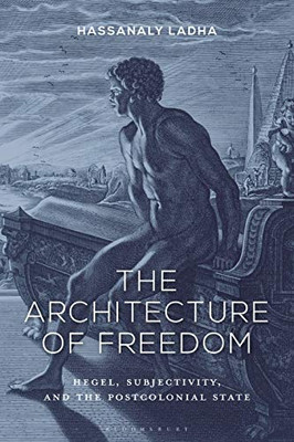 The Architecture of Freedom: Hegel, Subjectivity, and the Postcolonial State