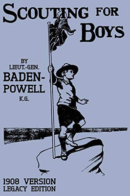 Scouting For Boys 1908 Version (Legacy Edition): The Original First Handbook That Started The Global Boy Scout Movement (The Library of American Outdoors Classics)