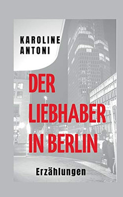 Der Liebhaber In Berlin (German Edition)