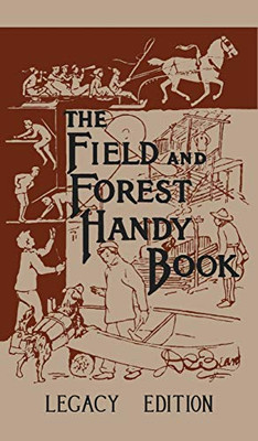 The Field And Forest Handy Book Legacy Edition: Dan Beard's Classic Manual On Things For Kids (And Adults) To Do In The Forest And Outdoors (8) (Library of American Outdoors Classics)