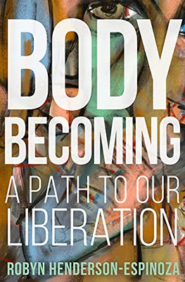 Body Becoming: A Path To Our Liberation