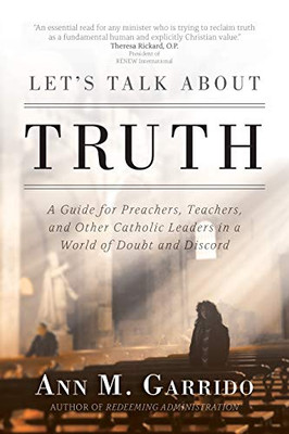 Let's Talk about Truth: A Guide for Preachers, Teachers, and Other Catholic Leaders in a World of Doubt and Discord