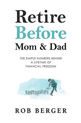 Retire Before Mom and Dad: The Simple Numbers Behind A Lifetime of Financial Freedom