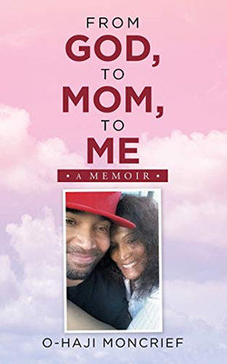 From God, To Mom, To Me: A Memoir