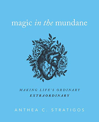 Magic in the Mundane: Making Life�s Ordinary Extraordinary