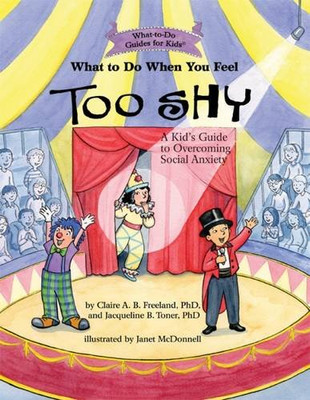 What to Do When You Feel Too Shy: A Kid's Guide to Overcoming Social Anxiety (What-to-Do Guides for Kids)