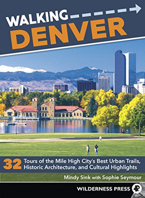 Walking Denver: 32 Tours of the Mile High City�s Best Urban Trails, Historic Architecture, and Cultural Highlights