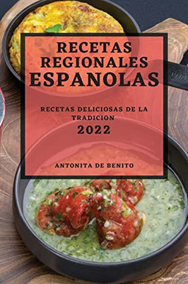 Recetas Regionales Espanolas 2022: Recetas Deliciosas De La Tradicion (Spanish Edition)