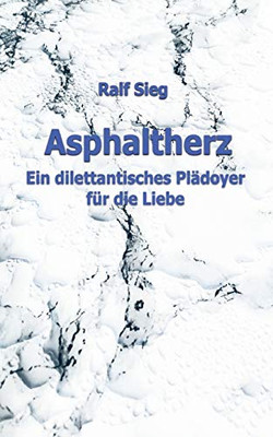 Asphaltherz: Ein Diletantisches Plädoyer Für Die Liebe (German Edition) - 9783347163515