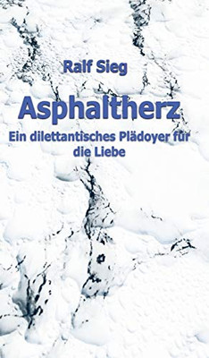 Asphaltherz: Ein Diletantisches Plädoyer Für Die Liebe (German Edition) - 9783347163522