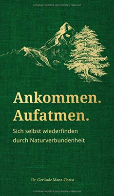 Ankommen. Aufatmen.: Sich Selbst Wiederfinden Durch Naturverbundenheit (German Edition)