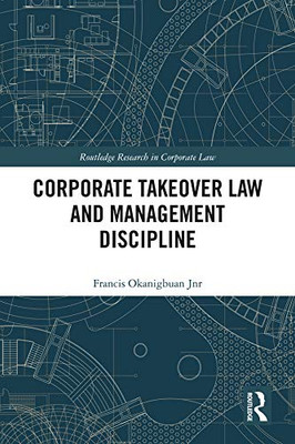 Corporate Takeover Law And Management Discipline (Routledge Research In Corporate Law)