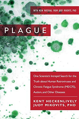 Plague: One Scientist'S Intrepid Search For The Truth About Human Retroviruses And Chronic Fatigue Syndrome (Me/Cfs), Autism, And Other Diseases