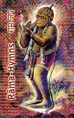 Rama Hymns: Hanuman-Chalisa, Rama-Raksha-Stotra, Bhushumdi-Ramayana, Nama-Ramayana, Rama-Shata-Nama-Stotra, Rama-Ashtakam And Other Hymns