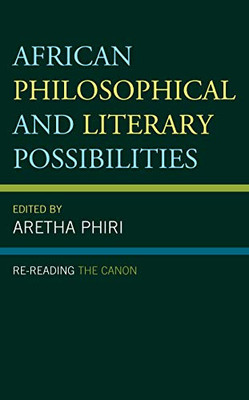 African Philosophical And Literary Possibilities: Re-Reading The Canon (African Philosophy: Critical Perspectives And Global Dialogue)