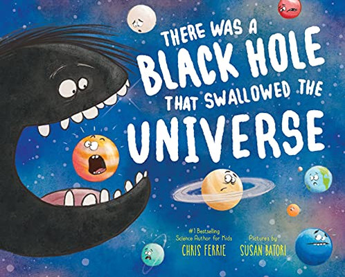 There Was A Black Hole That Swallowed The Universe: A Funny Rhyming Space Book From The #1 Science Author For Kids