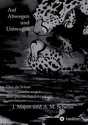 Auf Abwegen Und Umwegen: Über Die Scham Einer Gepardin Wegen Ihrer Psychischen Erkrankung (German Edition)