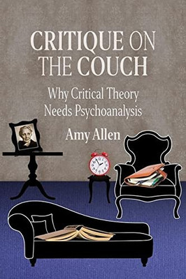 Critique On The Couch: Why Critical Theory Needs Psychoanalysis (New Directions In Critical Theory, 73)