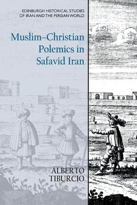 Muslim-Christian Polemics In Safavid Iran (Edinburgh Historical Studies Of Iran And The Persian World)