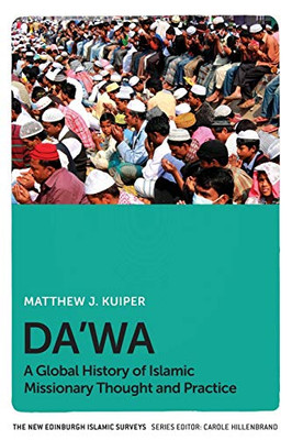 Da'Wa: A Global History Of Islamic Missionary Thought And Practice (The New Edinburgh Islamic Surveys)