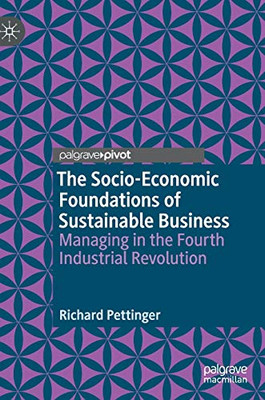 The Socio-Economic Foundations Of Sustainable Business: Managing In The Fourth Industrial Revolution