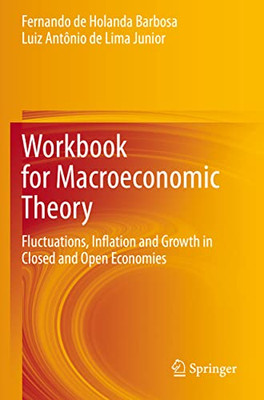 Workbook For Macroeconomic Theory: Fluctuations, Inflation And Growth In Closed And Open Economies