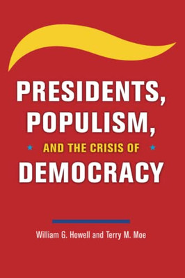 Presidents, Populism, And The Crisis Of Democracy