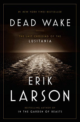 Dead Wake: The Last Crossing Of The Lusitania