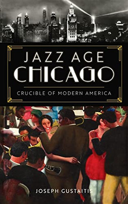 Jazz Age Chicago: Crucible Of Modern America