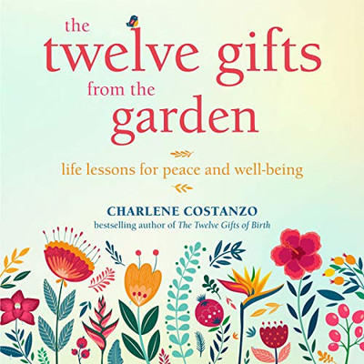The Twelve Gifts from the Garden: Life Lessons for Peace and Well-Being