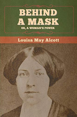 Behind A Mask; Or, A Woman'S Power