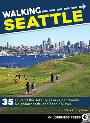 Walking Seattle: 35 Tours of the Jet City's Parks, Landmarks, Neighborhoods, and Scenic Views