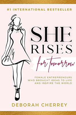 She Rises For Tomorrow: Female Entrepreneurs Who Brought Ideas To Life And Inspire The World