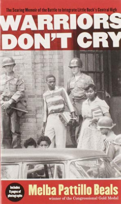 Warriors Don'T Cry: A Searing Memoir Of The Battle To Integrate Little Rock'S Central High