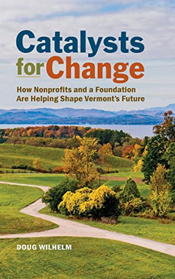 Catalysts For Change: How Nonprofits And A Foundation Are Helping Shape Vermont'S Future