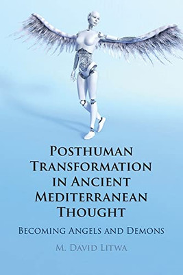 Posthuman Transformation In Ancient Mediterranean Thought: Becoming Angels And Demons