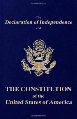 The Declaration Of Independence And The Constitution Of The United States Of America