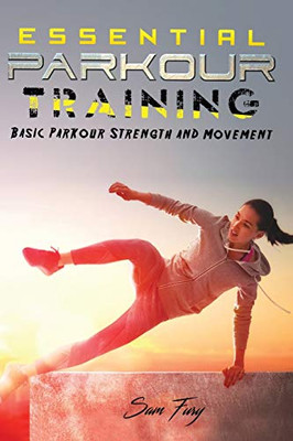 Essential Parkour Training: Basic Parkour Strength And Movement (Survival Fitness)