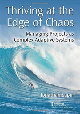 Thriving At The Edge Of Chaos: Managing Projects As Complex Adaptive Systems