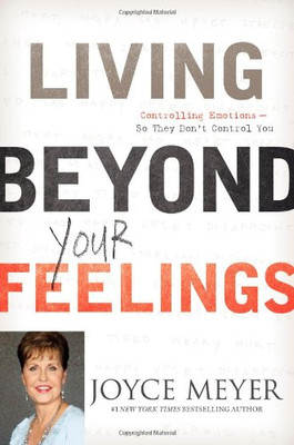Living Beyond Your Feelings: Controlling Emotions So They Don'T Control You